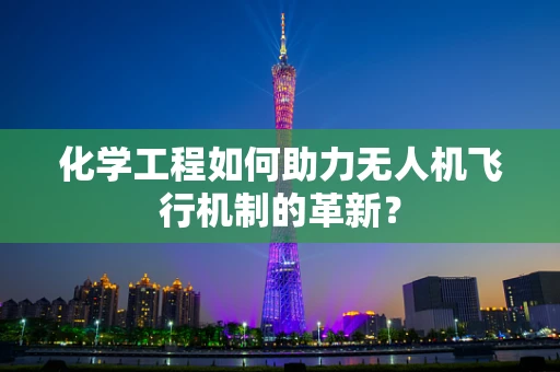 化学工程如何助力无人机飞行机制的革新？