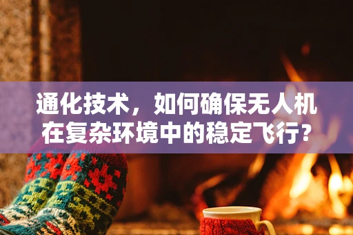 通化技术，如何确保无人机在复杂环境中的稳定飞行？