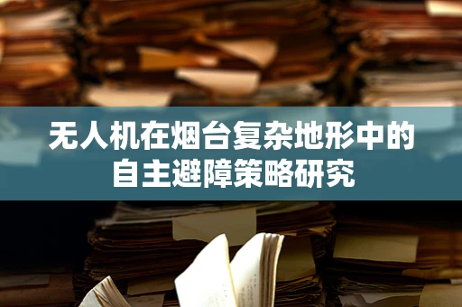 无人机在烟台复杂地形中的自主避障策略研究