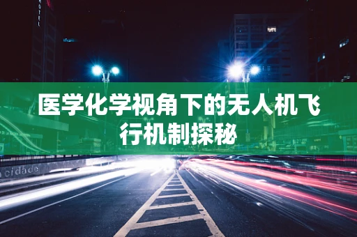 医学化学视角下的无人机飞行机制探秘