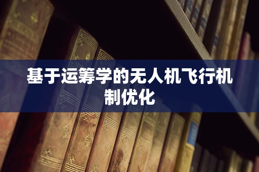 基于运筹学的无人机飞行机制优化